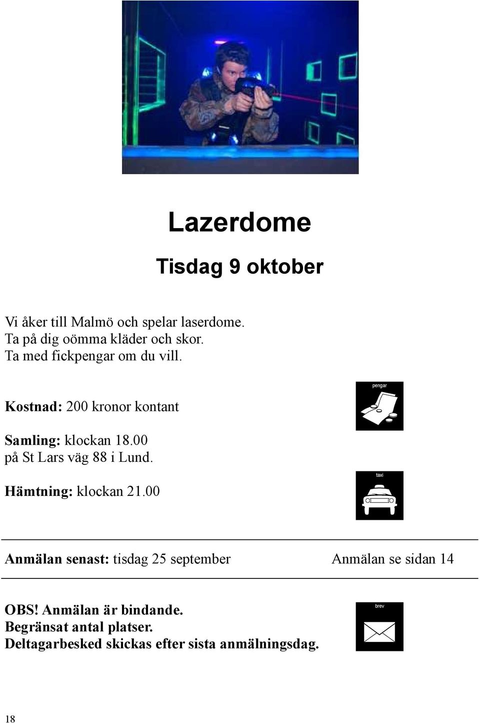 Kostnad: 200 kronor kontant Samling: klockan 18.00 på St Lars väg 88 i Lund. Hämtning: klockan 21.