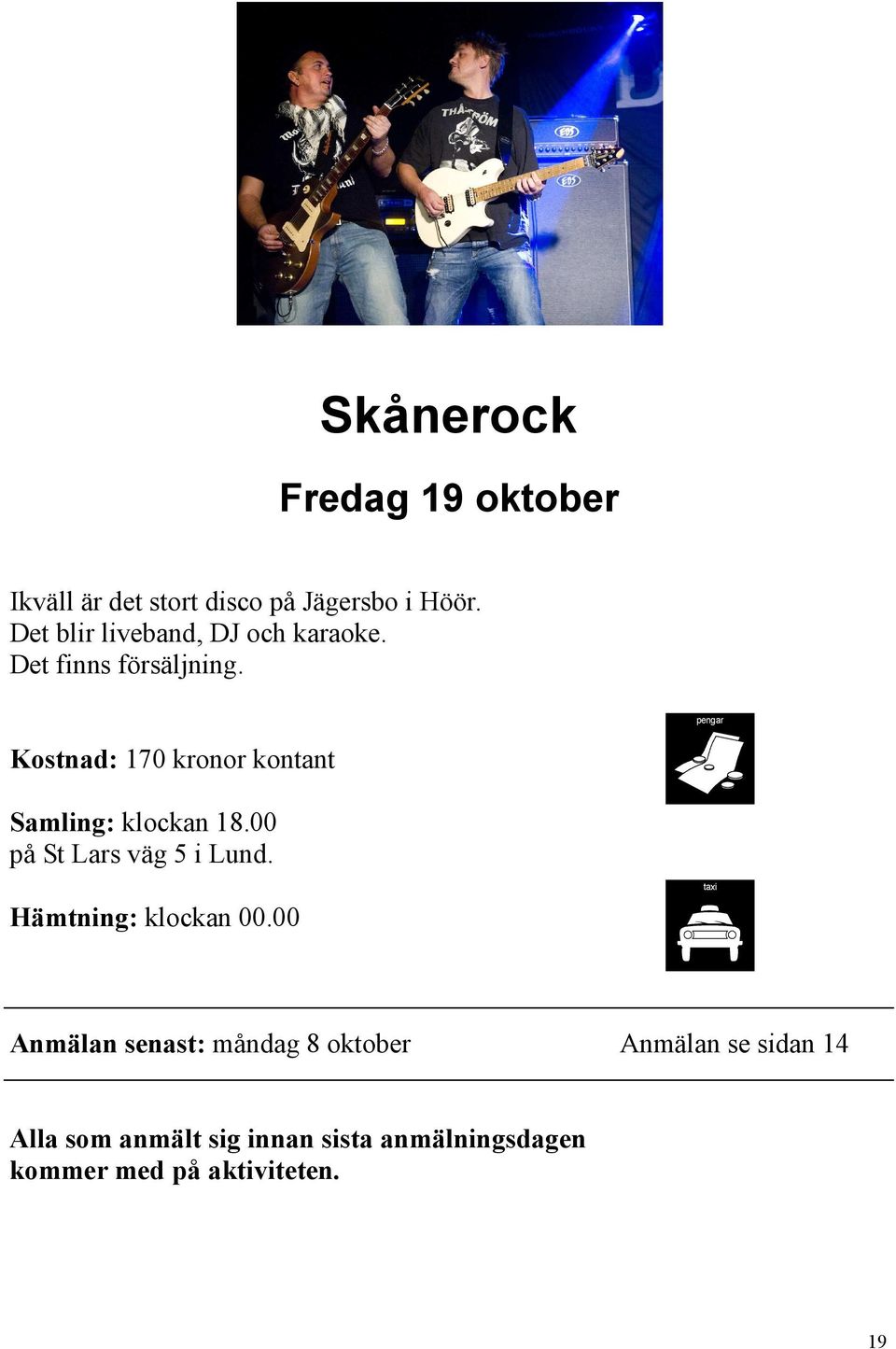 Kostnad: 170 kronor kontant Samling: klockan 18.00 på St Lars väg 5 i Lund.
