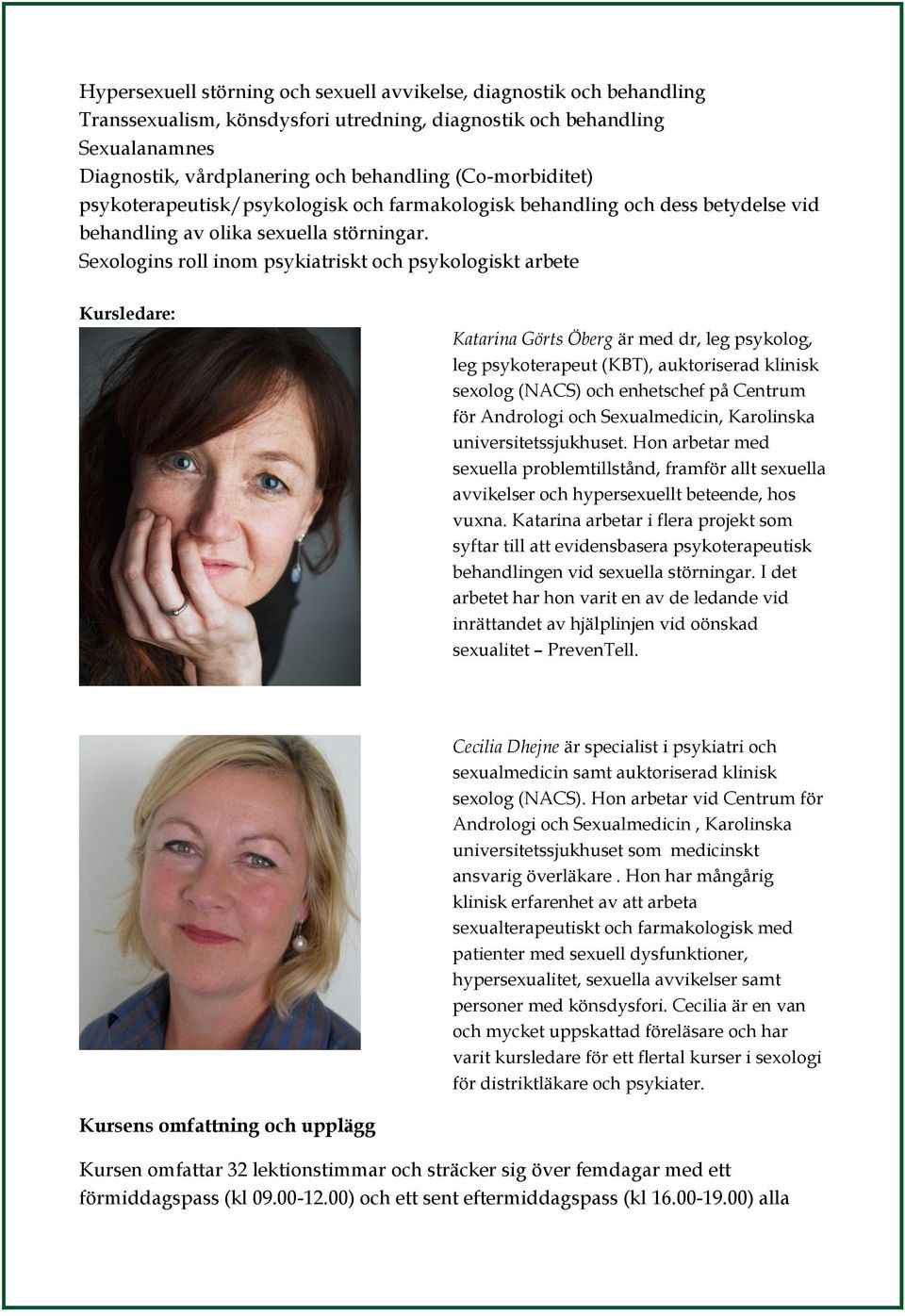 Sexologins roll inom psykiatriskt och psykologiskt arbete Kursledare: Katarina Görts Öberg är med dr, leg psykolog, leg psykoterapeut (KBT), auktoriserad klinisk sexolog (NACS) och enhetschef på