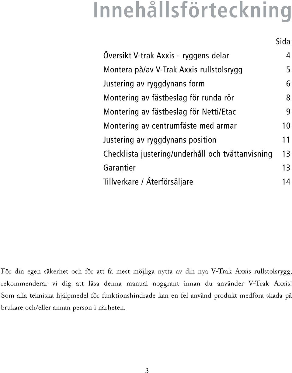 Garantier 13 Tillverkare / Återförsäljare 14 För din egen säkerhet och för att få mest möjliga nytta av din nya V-Trak Axxis rullstolsrygg, rekommenderar vi dig att läsa denna