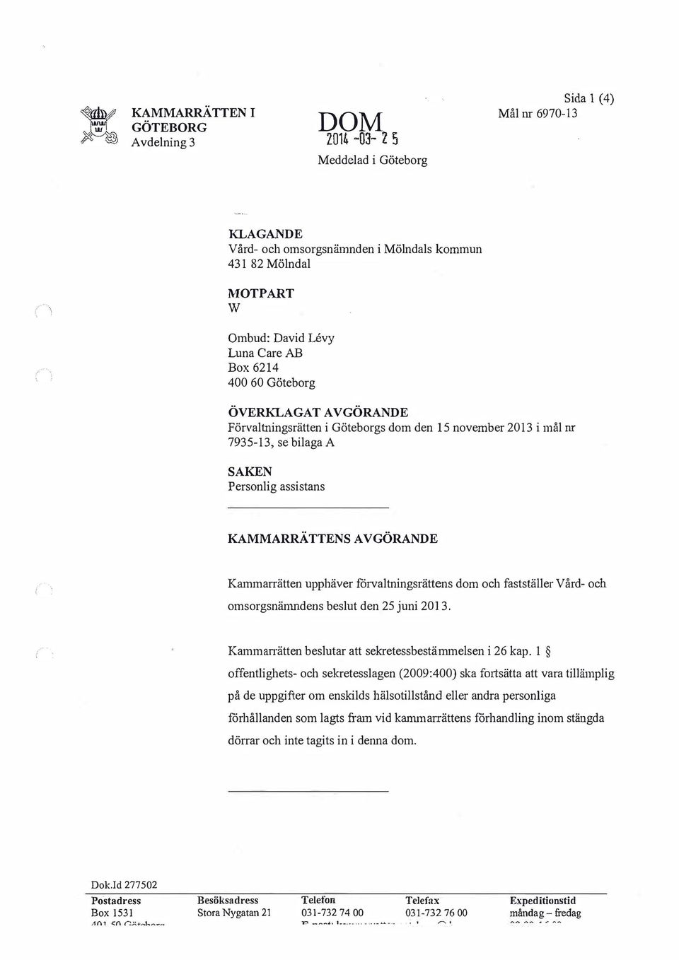 upphäver förvaltningsrättens dom och fastställer Vård- och omsorgsnänmdens beslut den 25 juni 2013. Kammarrätten beslutar att sekretessbestämmelsen i 26 kap.