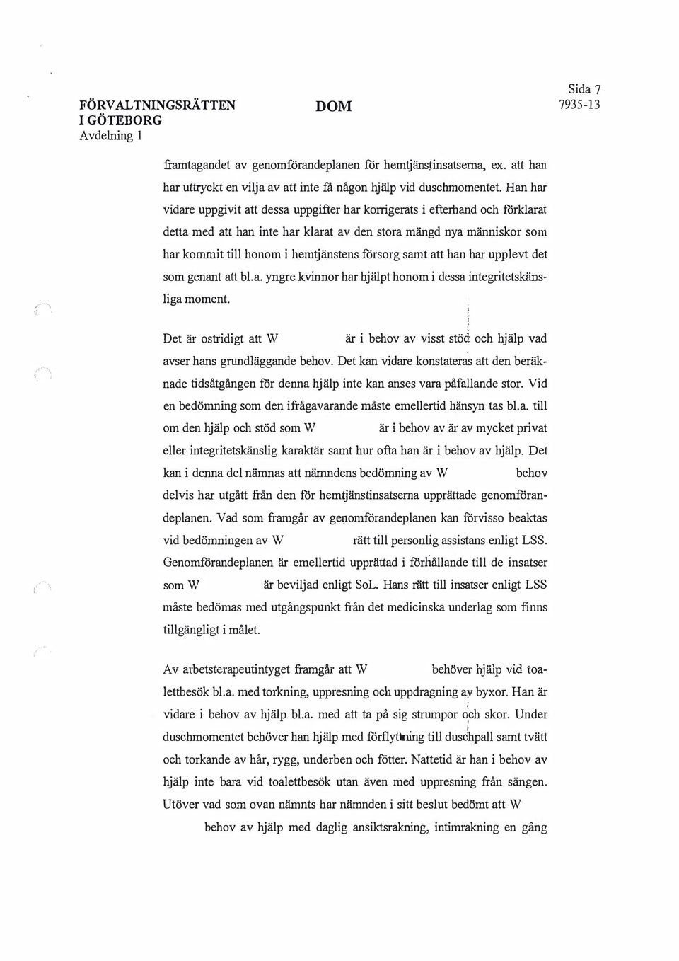 försorg samt att han har upplevt det som genant att bl.a. yngre kvinnor har hjälpt honom i dessa integritetskänsliga moment.