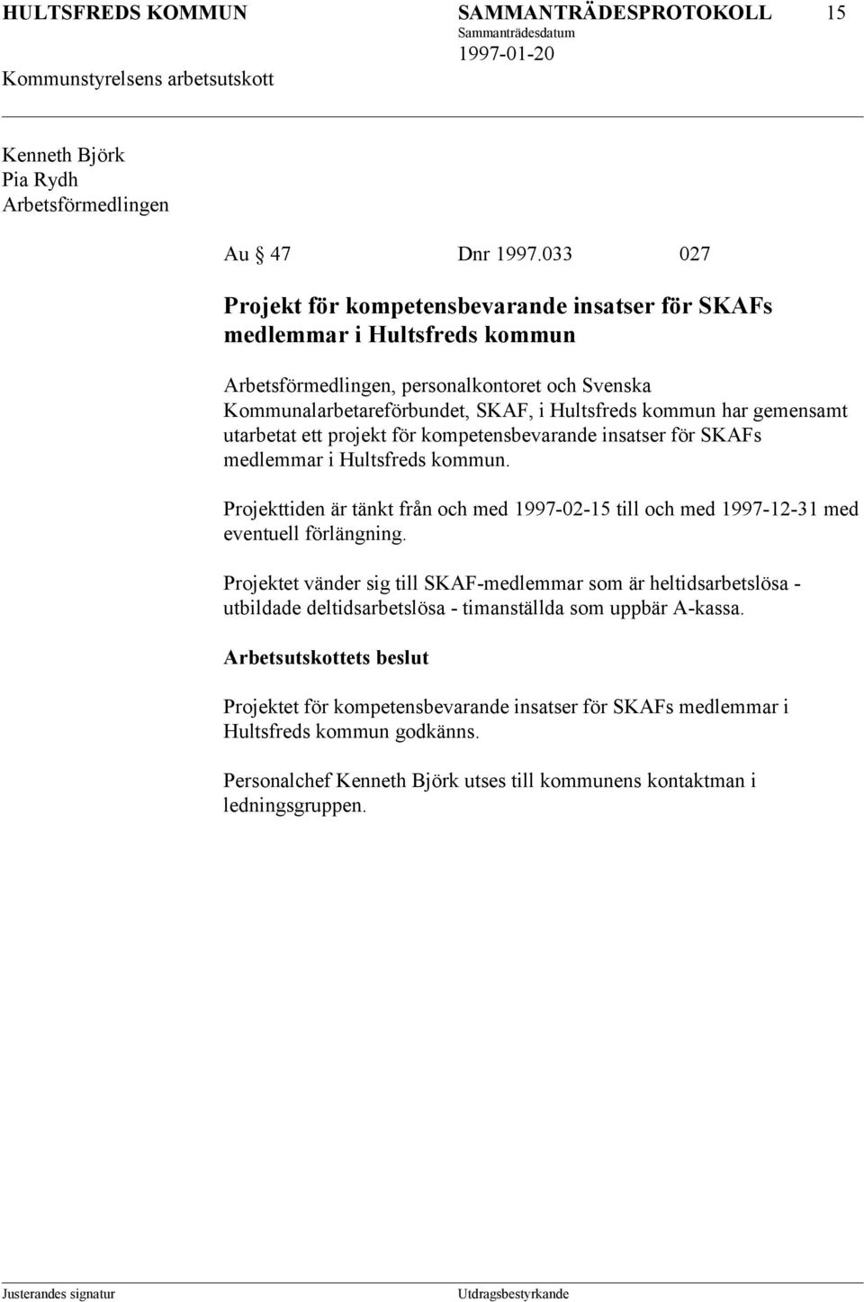 gemensamt utarbetat ett projekt för kompetensbevarande insatser för SKAFs medlemmar i Hultsfreds kommun.