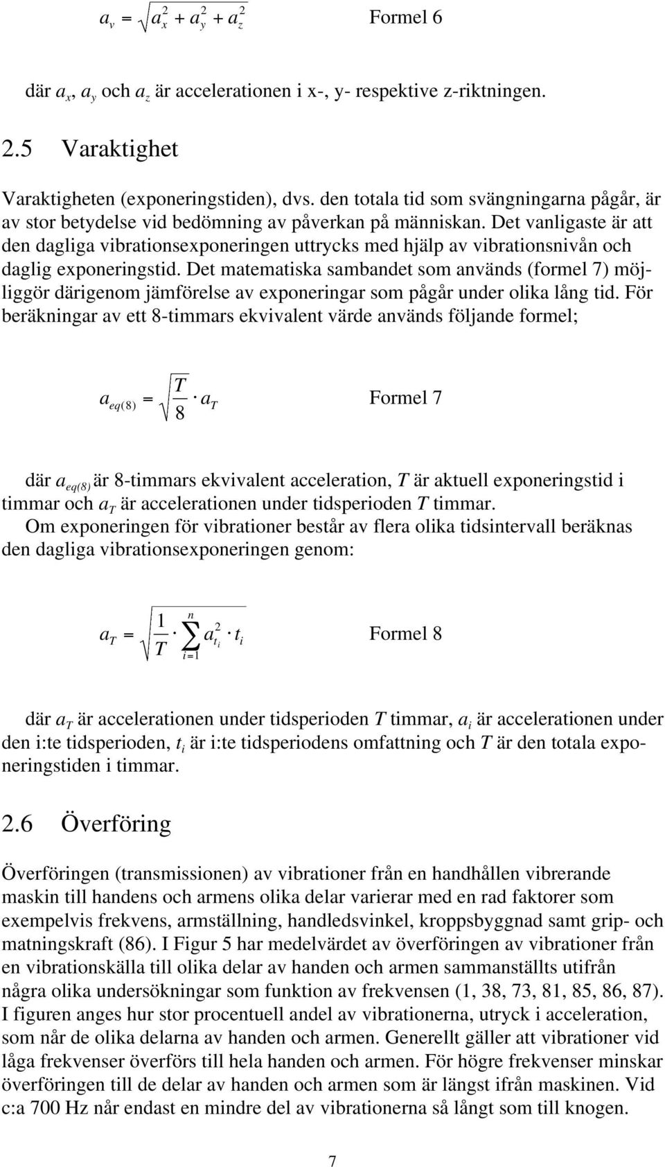 Det vanligaste är att den dagliga vibrationsexponeringen uttrycks med hjälp av vibrationsnivån och daglig exponeringstid.