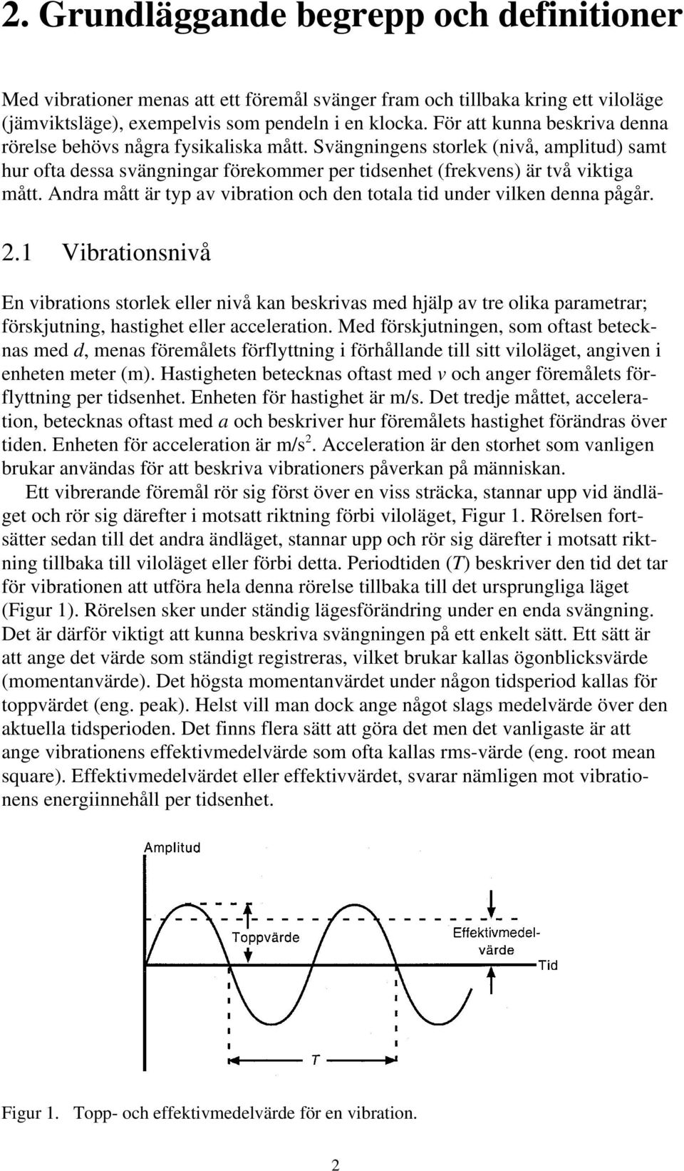 Andra mått är typ av vibration och den totala tid under vilken denna pågår. 2.