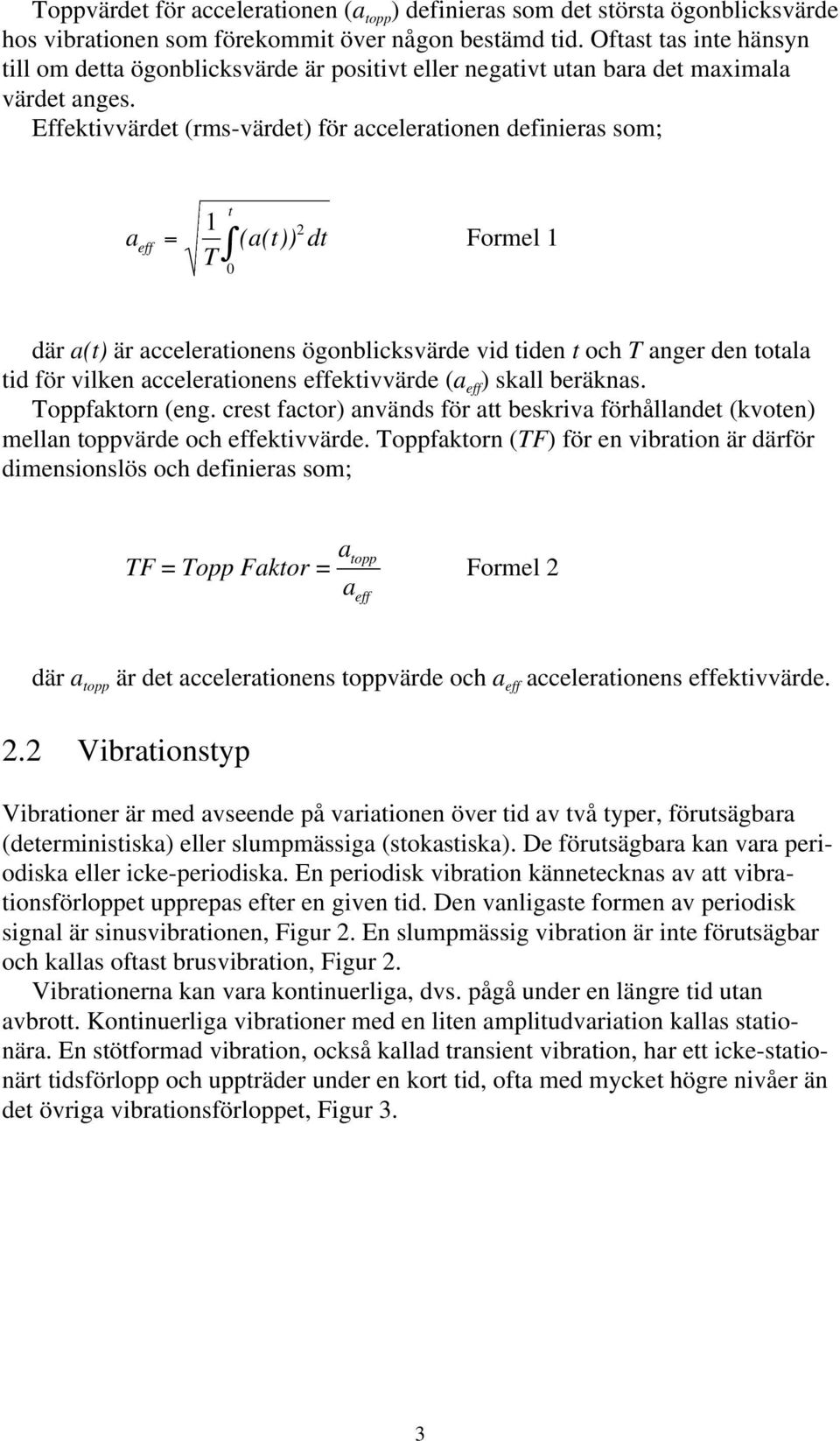 Effektivvärdet (rms-värdet) för accelerationen definieras som; t 1 2 a eff = T ( at ( )) dt Formel 1 0 där a(t) är accelerationens ögonblicksvärde vid tiden t och T anger den totala tid för vilken