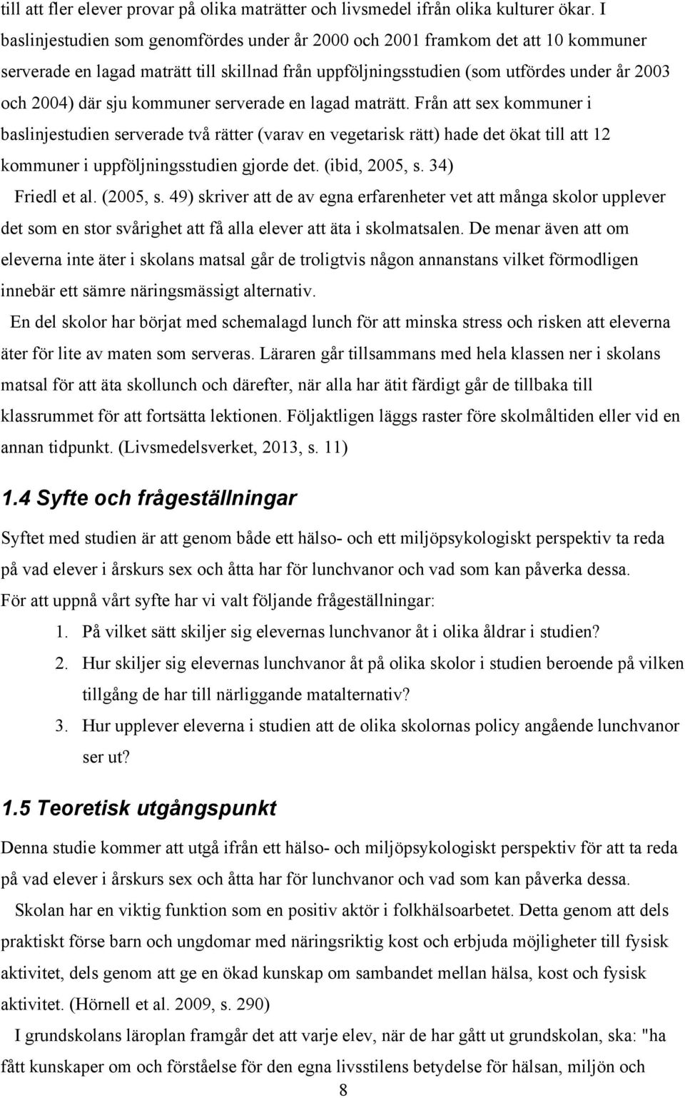 kommuner serverade en lagad maträtt. Från att sex kommuner i baslinjestudien serverade två rätter (varav en vegetarisk rätt) hade det ökat till att 12 kommuner i uppföljningsstudien gjorde det.