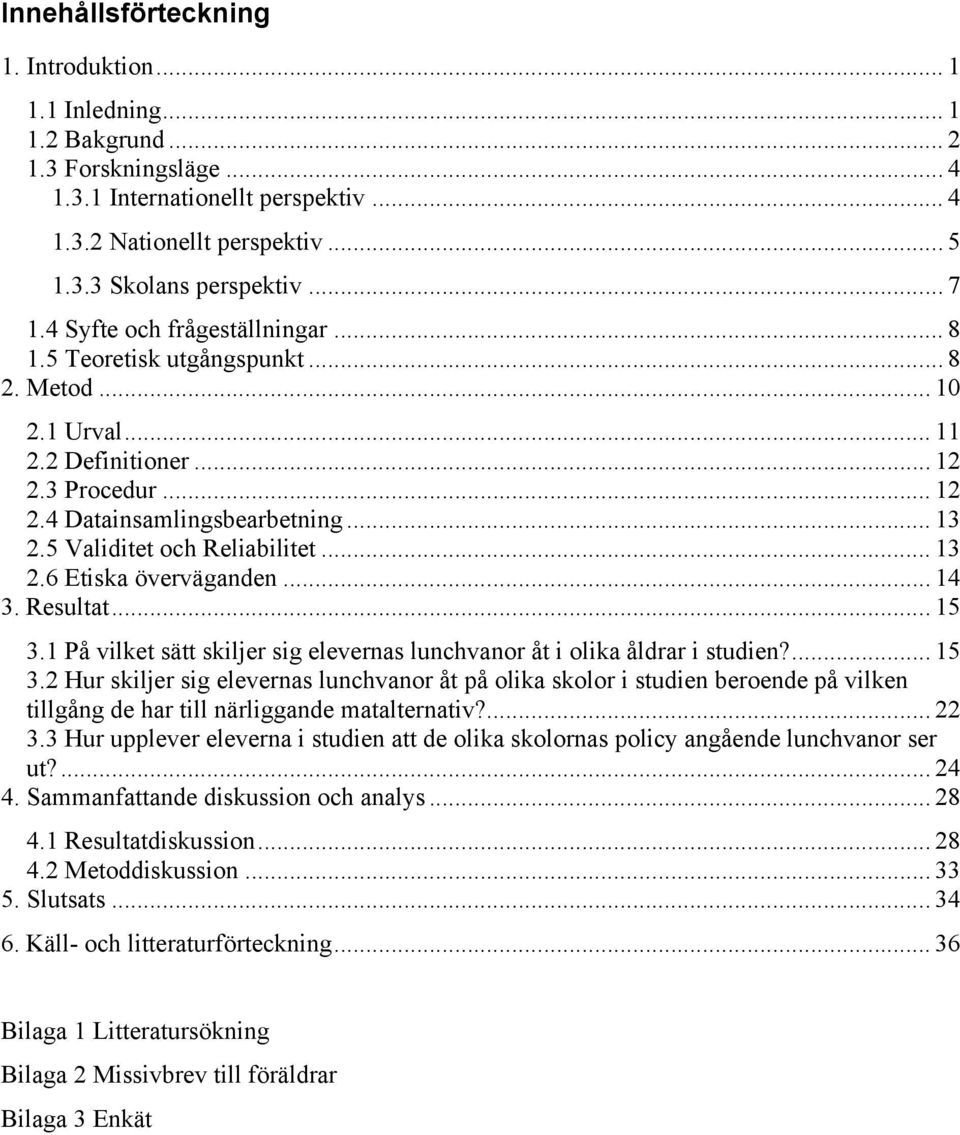 5 Validitet och Reliabilitet... 13 2.6 Etiska överväganden... 14 3. Resultat... 15 3.