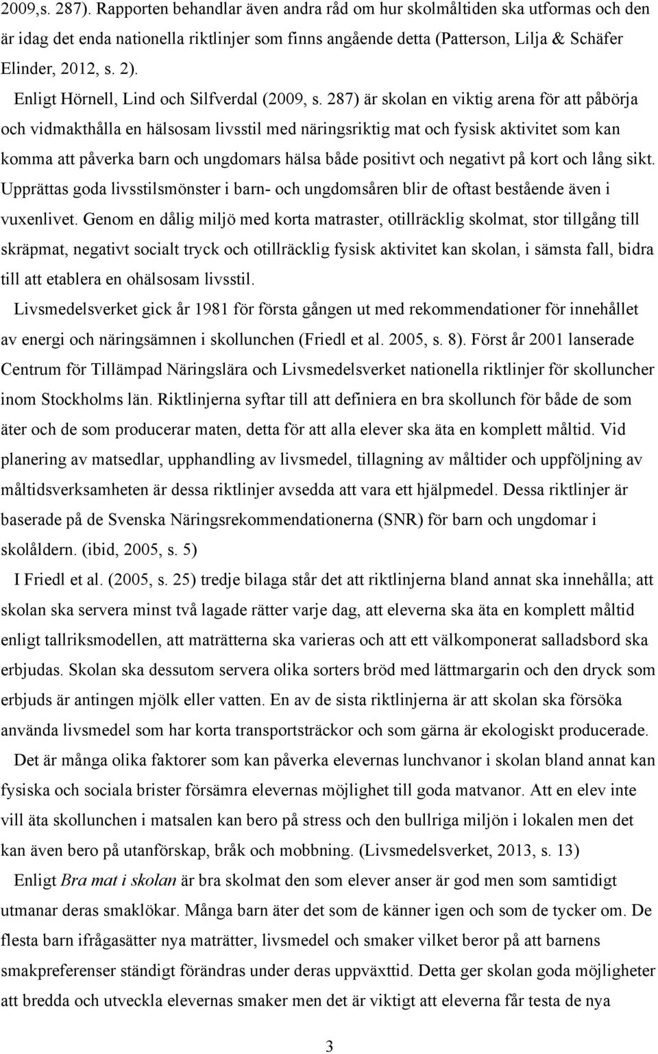 287) är skolan en viktig arena för att påbörja och vidmakthålla en hälsosam livsstil med näringsriktig mat och fysisk aktivitet som kan komma att påverka barn och ungdomars hälsa både positivt och