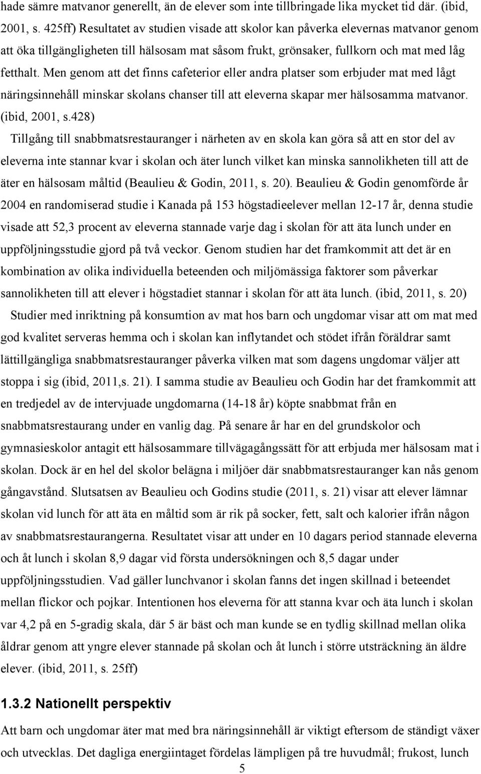 Men genom att det finns cafeterior eller andra platser som erbjuder mat med lågt näringsinnehåll minskar skolans chanser till att eleverna skapar mer hälsosamma matvanor. (ibid, 2001, s.