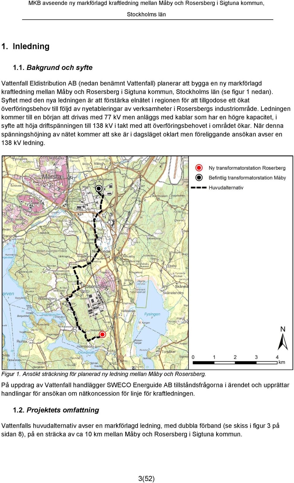 Ledningen kommer till en början att drivas med 77 kv men anläggs med kablar som har en högre kapacitet, i syfte att höja driftspänningen till 138 kv i takt med att överföringsbehovet i området ökar.