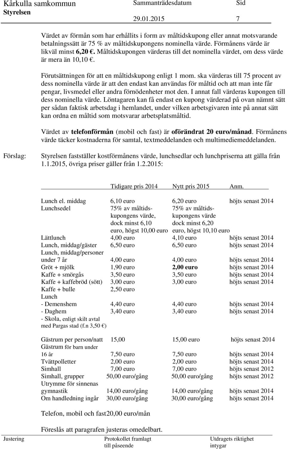 ska värderas till 75 procent av dess nominella värde är att den endast kan användas för måltid och att man inte får pengar, livsmedel eller andra förnödenheter mot den.