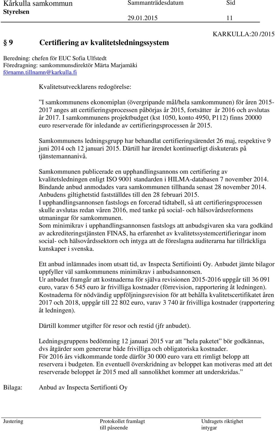 avslutas år 2017. I samkommunens projektbudget (kst 1050, konto 4950, P112) finns 20000 euro reserverade för inledande av certifieringsprocessen år 2015.