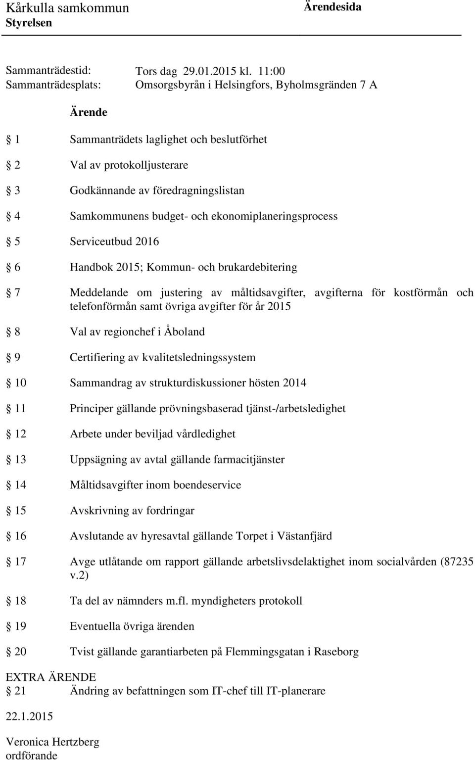 Samkommunens budget- och ekonomiplaneringsprocess 5 Serviceutbud 2016 6 Handbok 2015; Kommun- och brukardebitering 7 Meddelande om justering av måltidsavgifter, avgifterna för kostförmån och