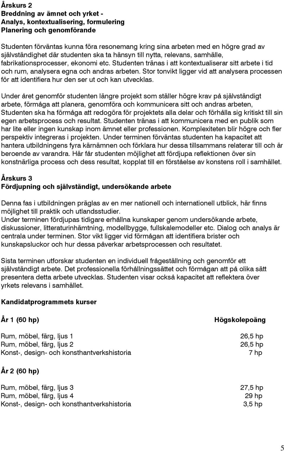 Studenten tränas i att kontextualiserar sitt arbete i tid och rum, analysera egna och andras arbeten.