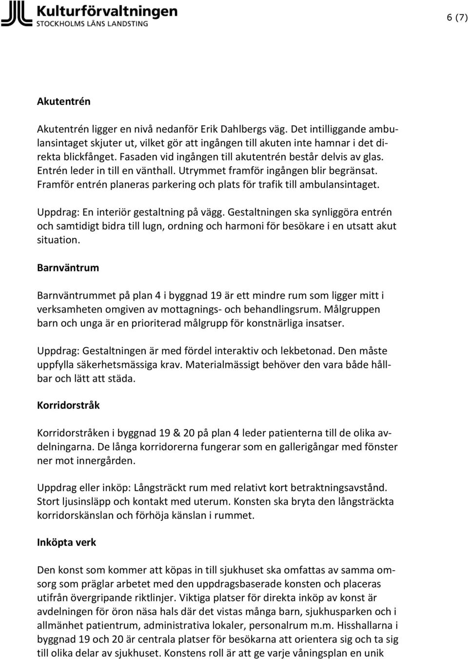 Framför entrén planeras parkering och plats för trafik till ambulansintaget. Uppdrag: En interiör gestaltning på vägg.