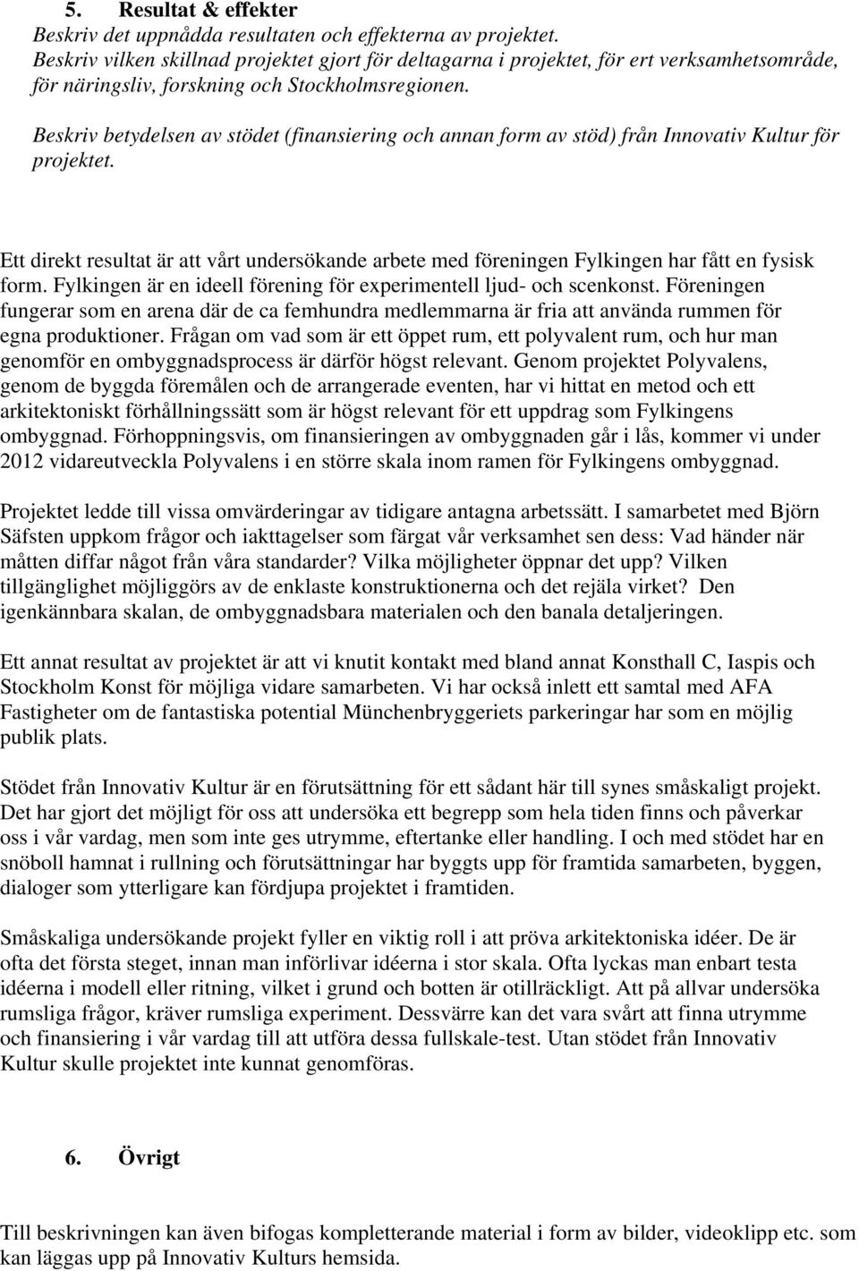 Beskriv betydelsen av stödet (finansiering och annan form av stöd) från Innovativ Kultur för projektet.