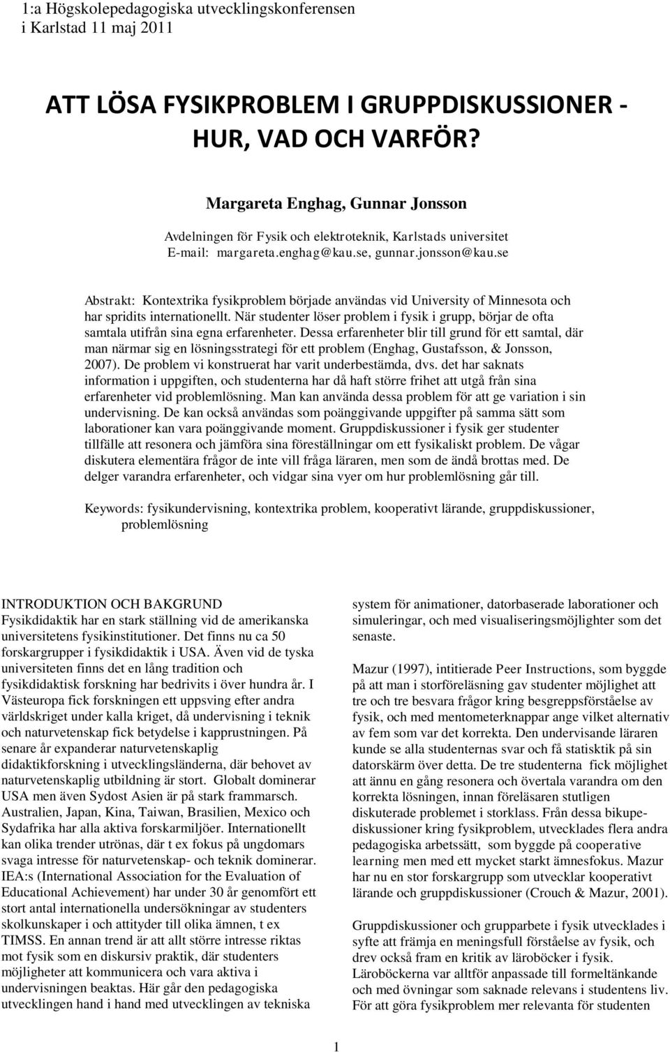 se Abstrakt: Kontextrika fysikproblem började användas vid University of Minnesota och har spridits internationellt.