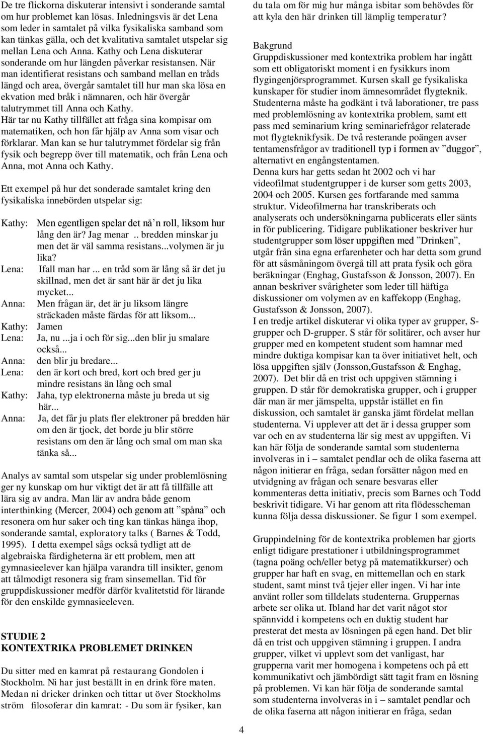 Kathy och Lena diskuterar sonderande om hur längden påverkar resistansen.