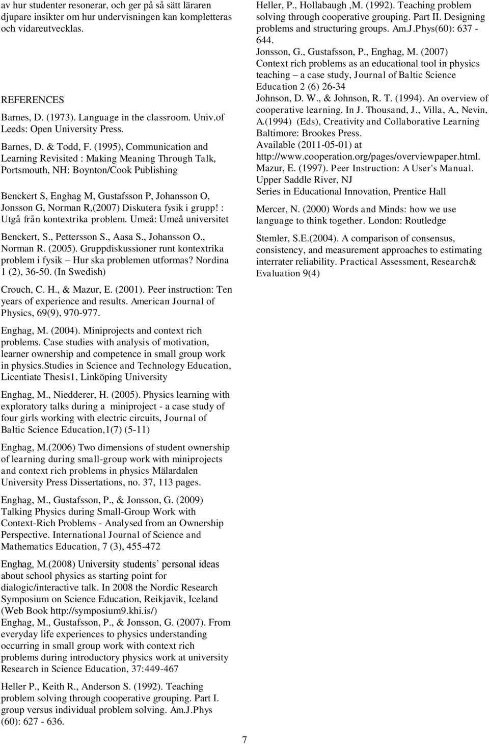 (995), Communication and Learning Revisited : Making Meaning Through Talk, Portsmouth, NH: Boynton/Cook Publishing Benckert S, Enghag M, Gustafsson P, Johansson O, Jonsson G, Norman R,(007) Diskutera