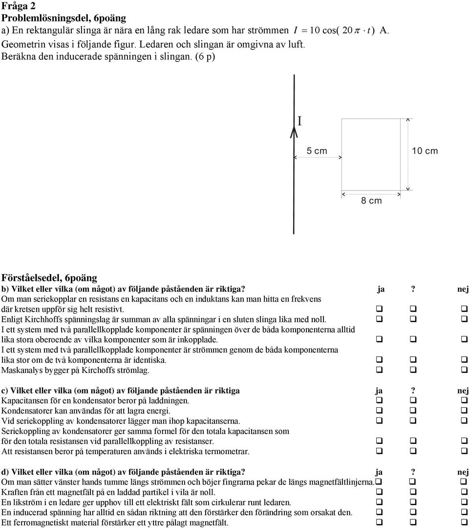 nej Om man seriekopplar en resistans en kapacitans och en induktans kan man hitta en frekvens där kretsen uppför sig helt resistivt.