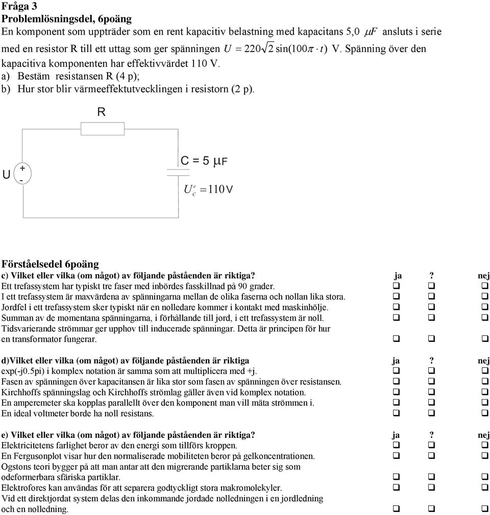 R U C=5 F e U C 110 V c) Vilket eller vilka (om något) av följande påståenden är riktiga? ja? nej Ett trefassystem har typiskt tre faser med inbördes fasskillnad på 90 grader.