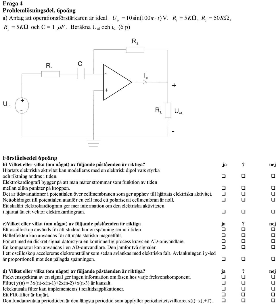 nej Hjärtats elektriska aktivitet kan modelleras med en elektrisk dipol vars styrka och riktning ändras i tiden.