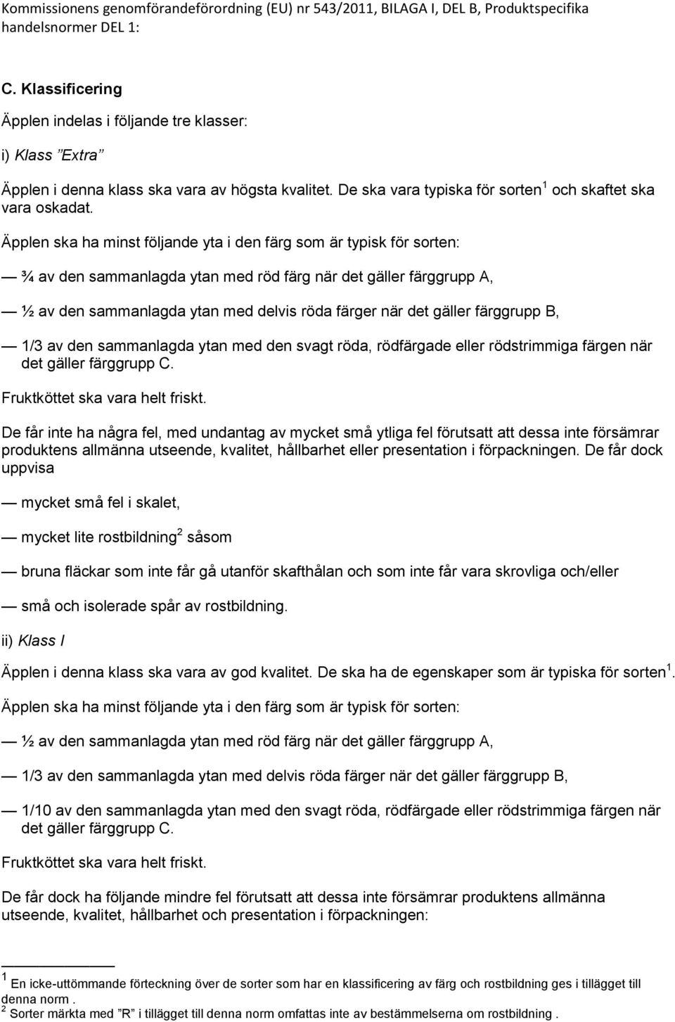 Äpplen ska ha minst följande yta i den färg som är typisk för sorten: ¾ av den sammanlagda ytan med röd färg när det gäller färggrupp, ½ av den sammanlagda ytan med delvis röda färger när det gäller