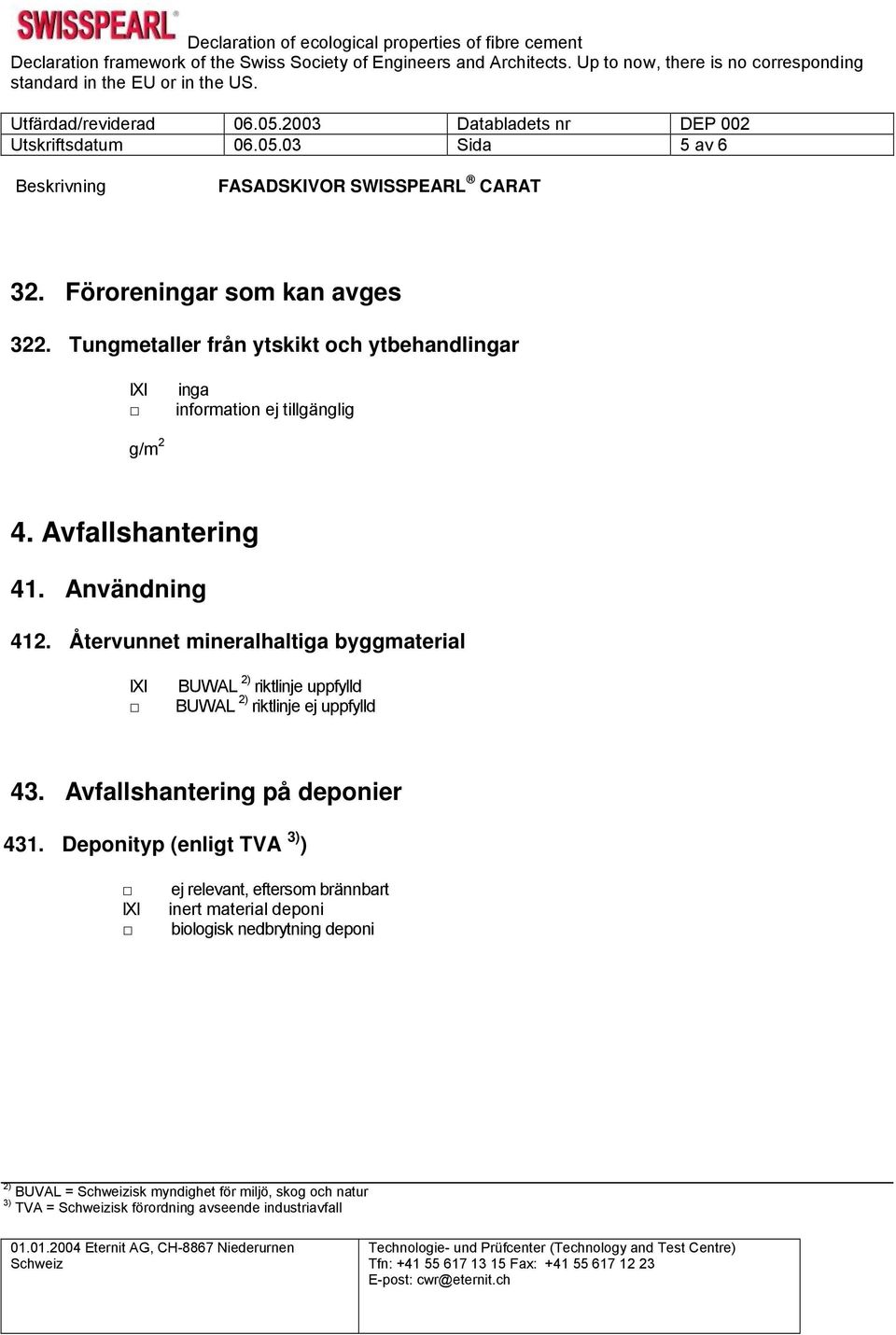 Tungmetaller från ytskikt och ytbehandlr information ej tillgänglig g/m 2 4. Avfallshantering 41. Användning 412.