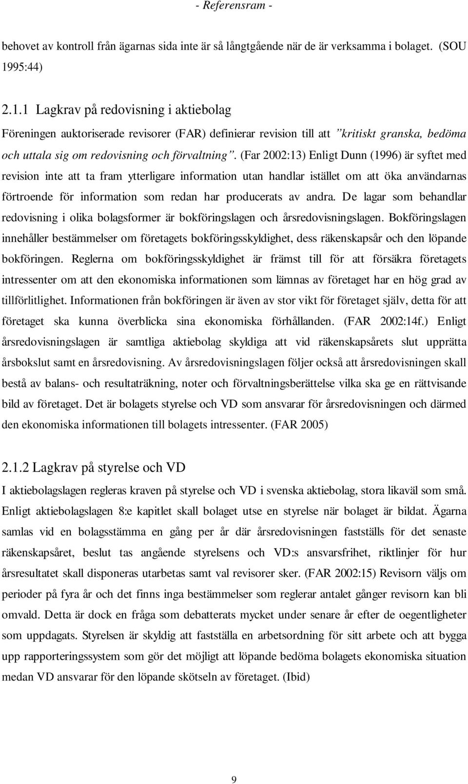 (Far 2002:13) Enligt Dunn (1996) är syftet med revision inte att ta fram ytterligare information utan handlar istället om att öka användarnas förtroende för information som redan har producerats av