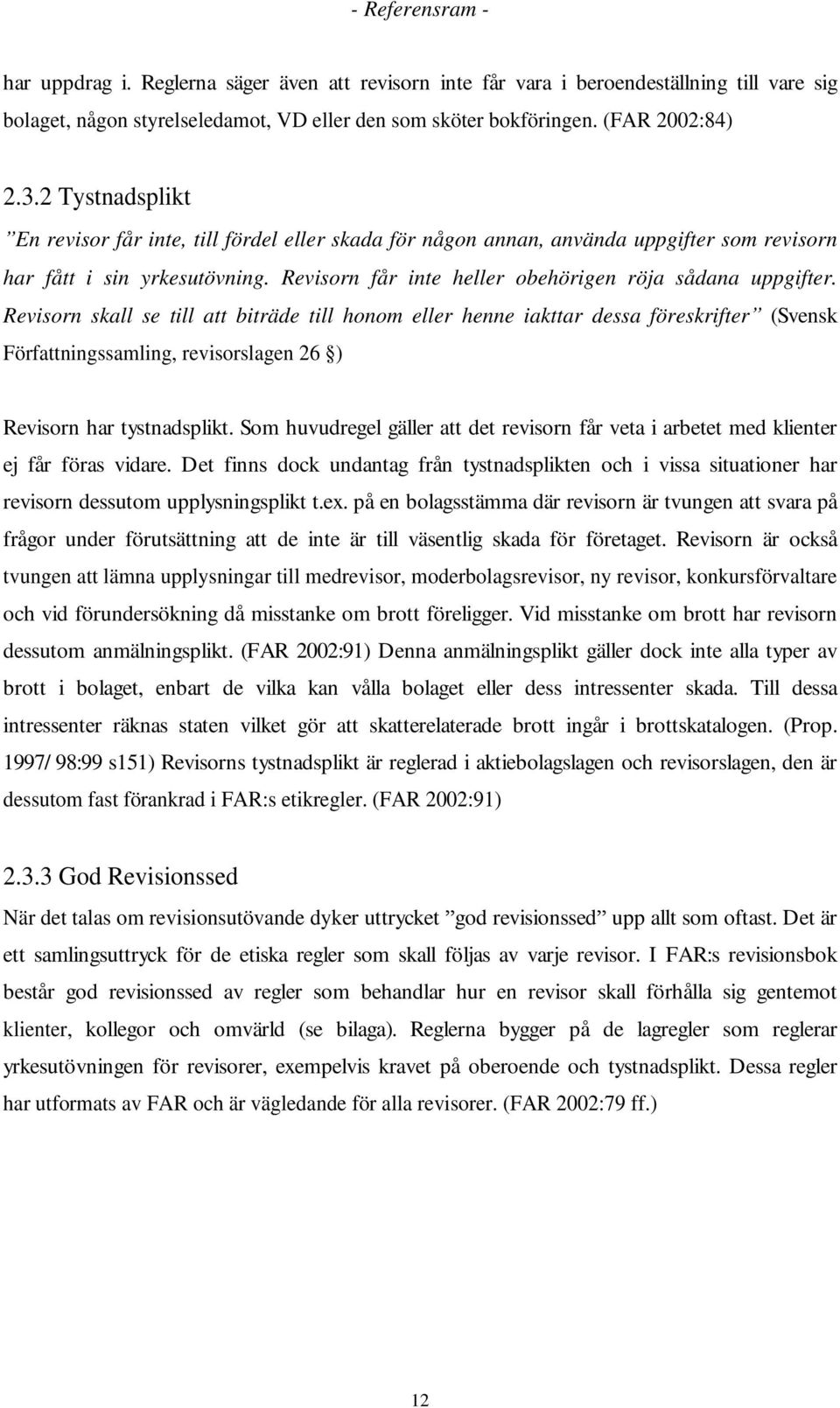 Revisorn skall se till att biträde till honom eller henne iakttar dessa föreskrifter (Svensk Författningssamling, revisorslagen 26 ) Revisorn har tystnadsplikt.