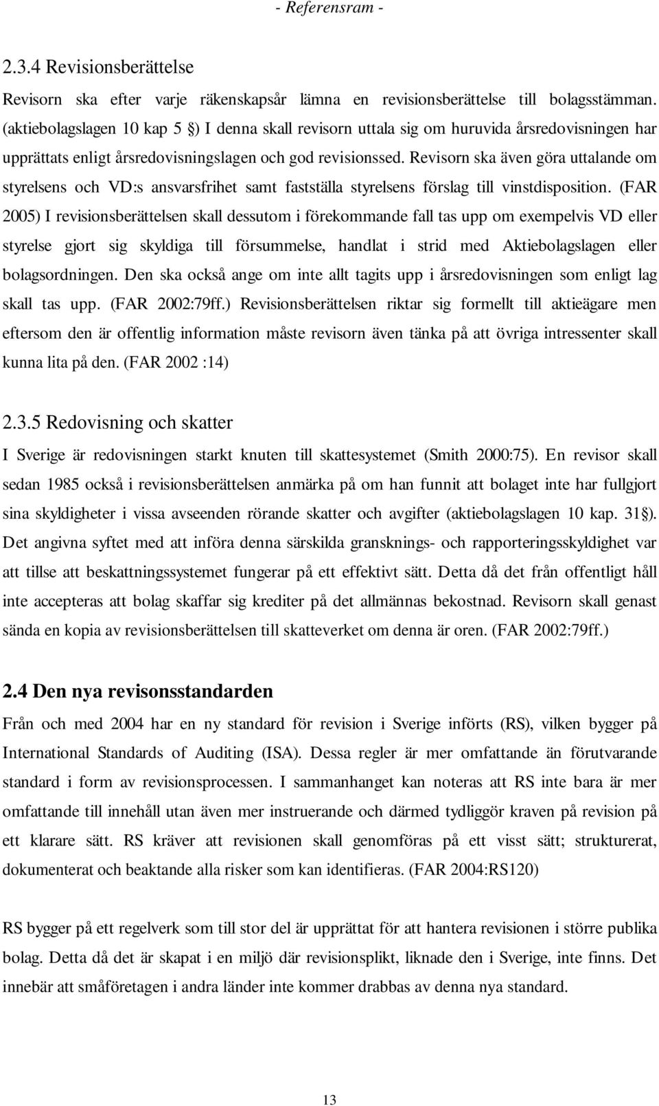 Revisorn ska även göra uttalande om styrelsens och VD:s ansvarsfrihet samt fastställa styrelsens förslag till vinstdisposition.