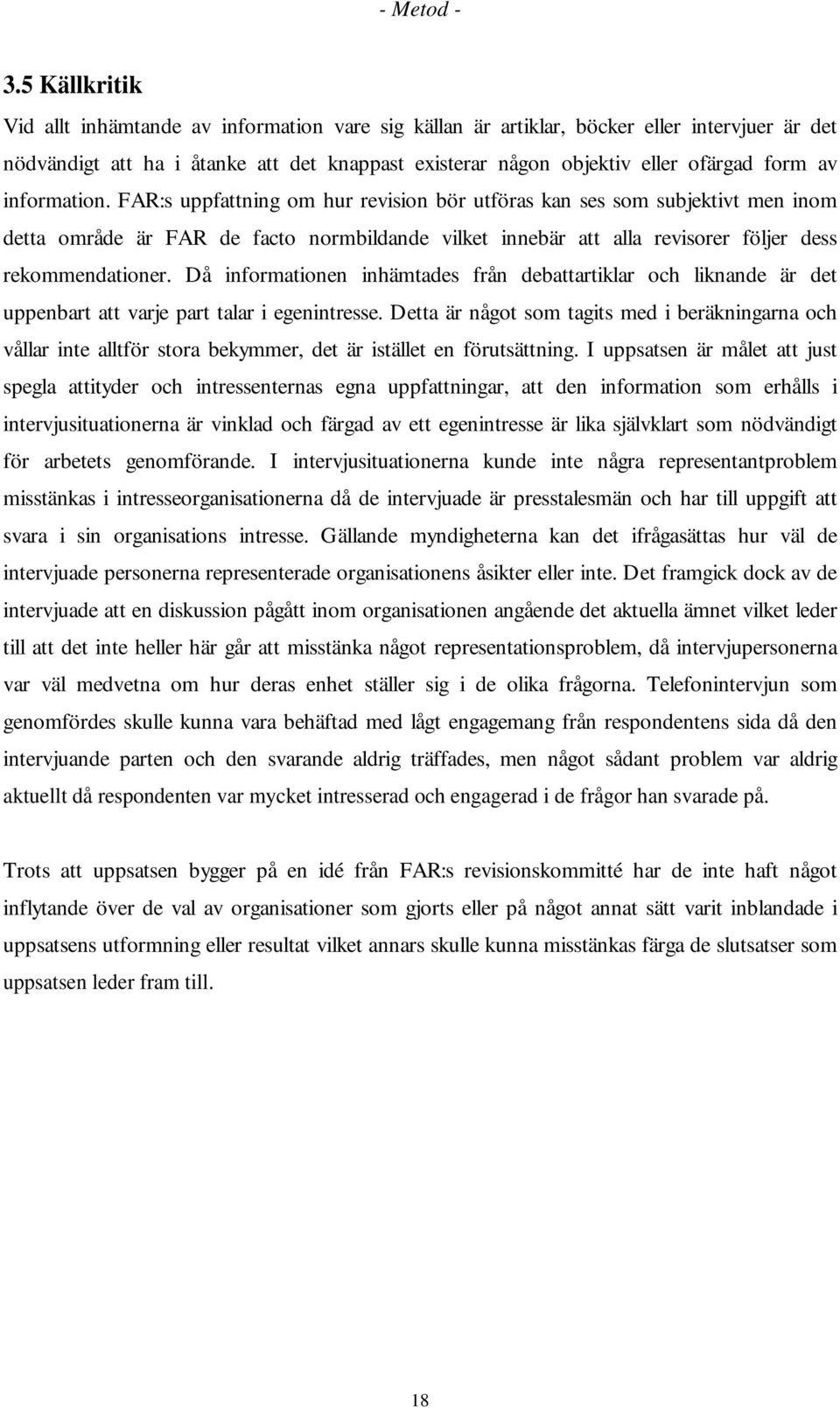 information. FAR:s uppfattning om hur revision bör utföras kan ses som subjektivt men inom detta område är FAR de facto normbildande vilket innebär att alla revisorer följer dess rekommendationer.