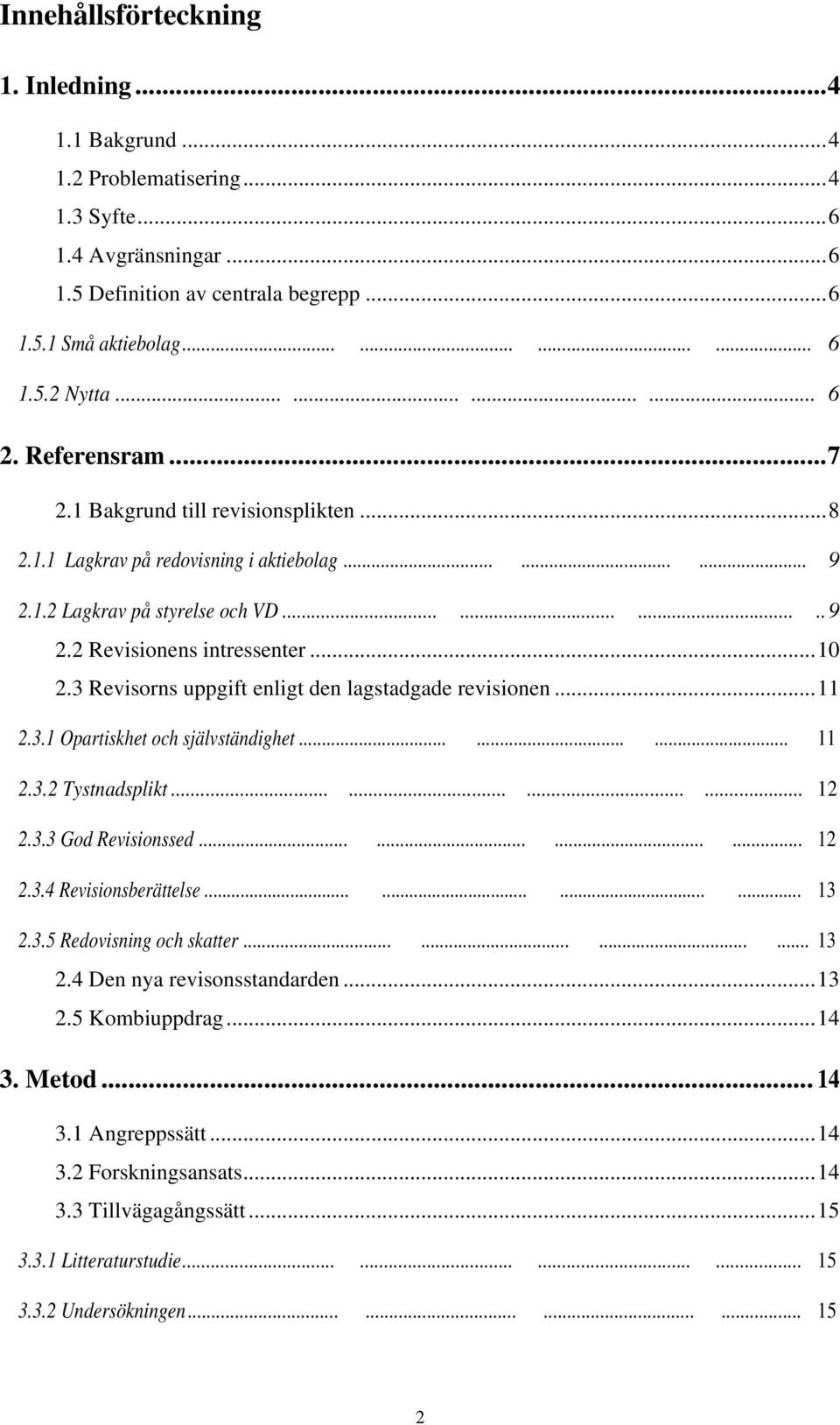 ..10 2.3 Revisorns uppgift enligt den lagstadgade revisionen...11 2.3.1 Opartiskhet och självständighet......... 11 2.3.2 Tystnadsplikt............ 12 2.3.3 God Revisionssed............ 12 2.3.4 Revisionsberättelse.