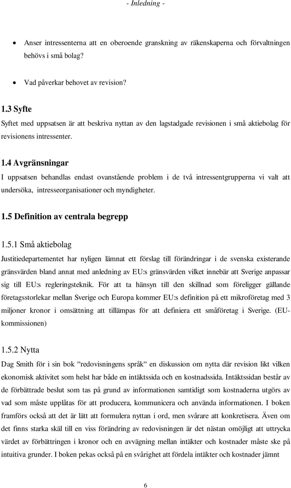 4 Avgränsningar I uppsatsen behandlas endast ovanstående problem i de två intressentgrupperna vi valt att undersöka, intresseorganisationer och myndigheter. 1.5 