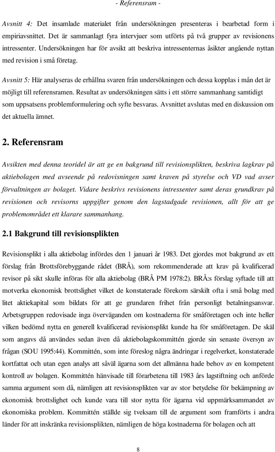 Avsnitt 5: Här analyseras de erhållna svaren från undersökningen och dessa kopplas i mån det är möjligt till referensramen.