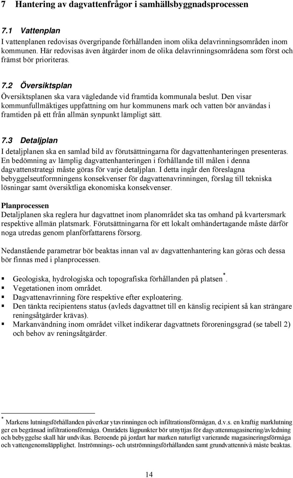 Den visar kommunfullmäktiges uppfattning om hur kommunens mark och vatten bör användas i framtiden på ett från allmän synpunkt lämpligt sätt. 7.