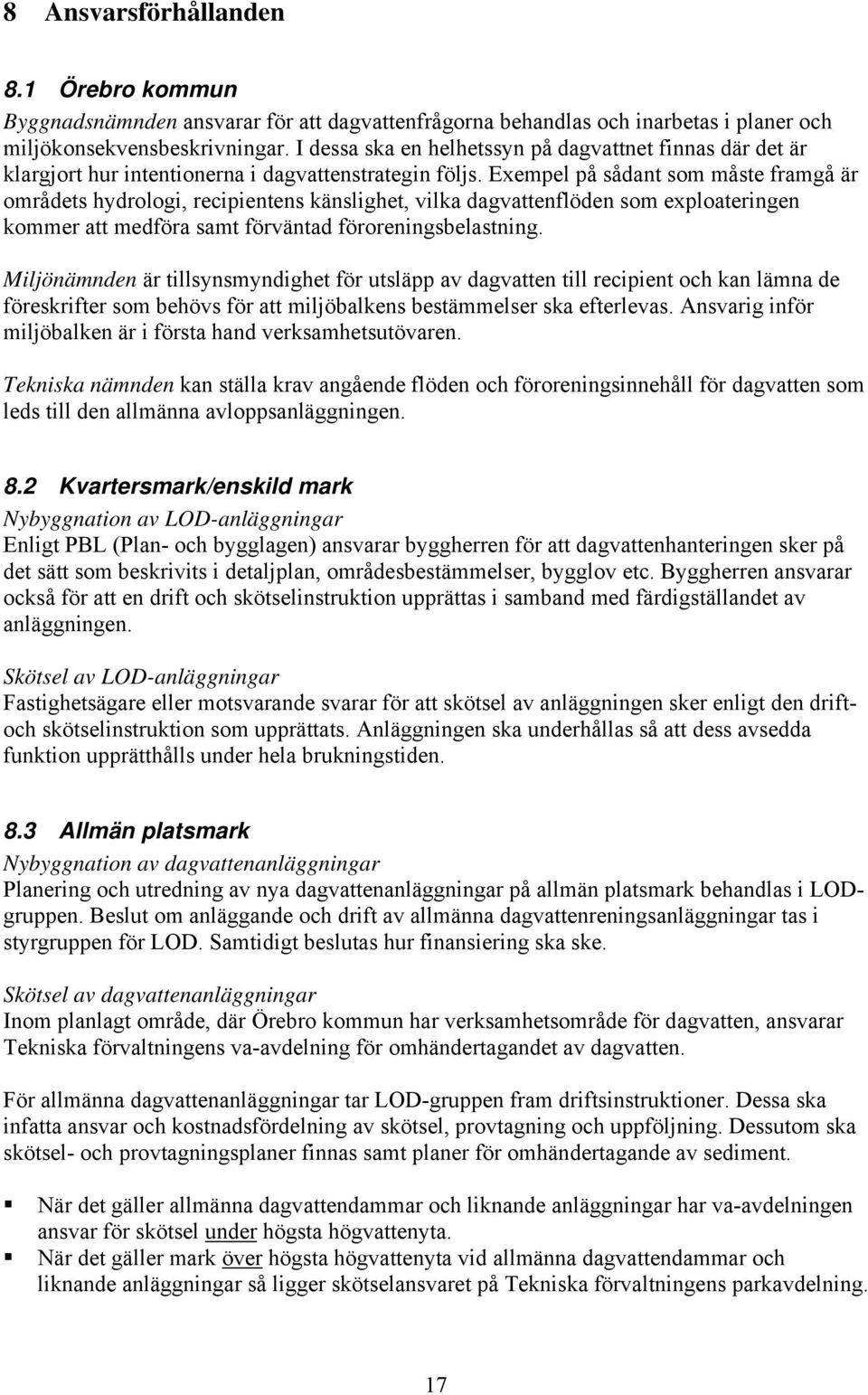 Exempel på sådant som måste framgå är områdets hydrologi, recipientens känslighet, vilka dagvattenflöden som exploateringen kommer att medföra samt förväntad föroreningsbelastning.