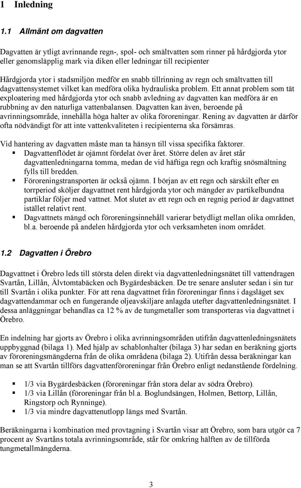 stadsmiljön medför en snabb tillrinning av regn och smältvatten till dagvattensystemet vilket kan medföra olika hydrauliska problem.