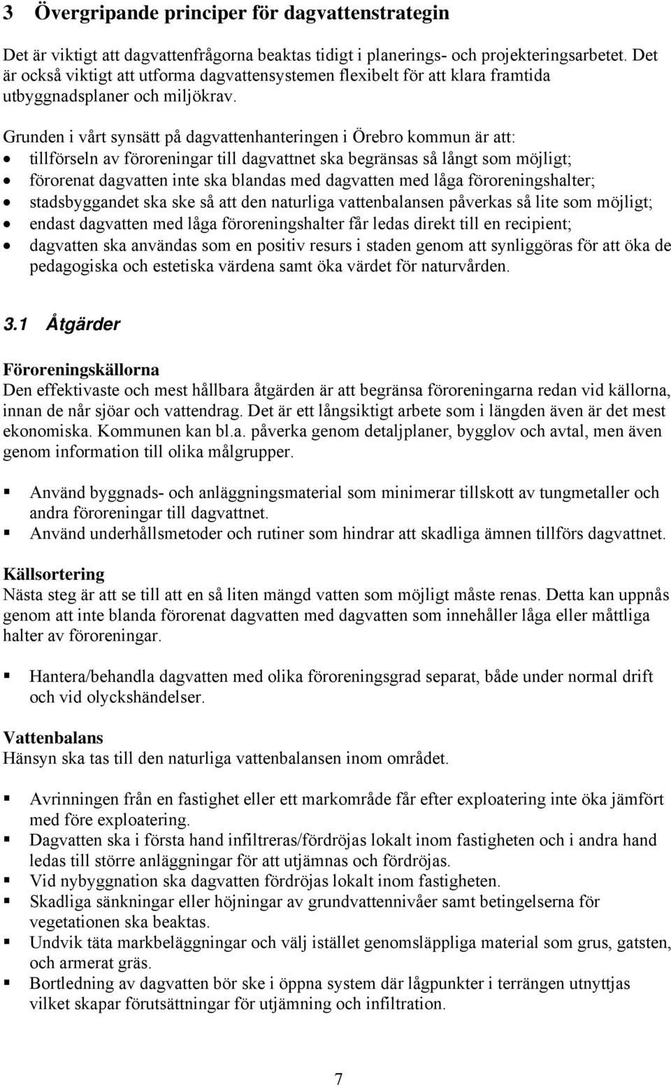 Grunden i vårt synsätt på dagvattenhanteringen i Örebro kommun är att: tillförseln av föroreningar till dagvattnet ska begränsas så långt som möjligt; förorenat dagvatten inte ska blandas med