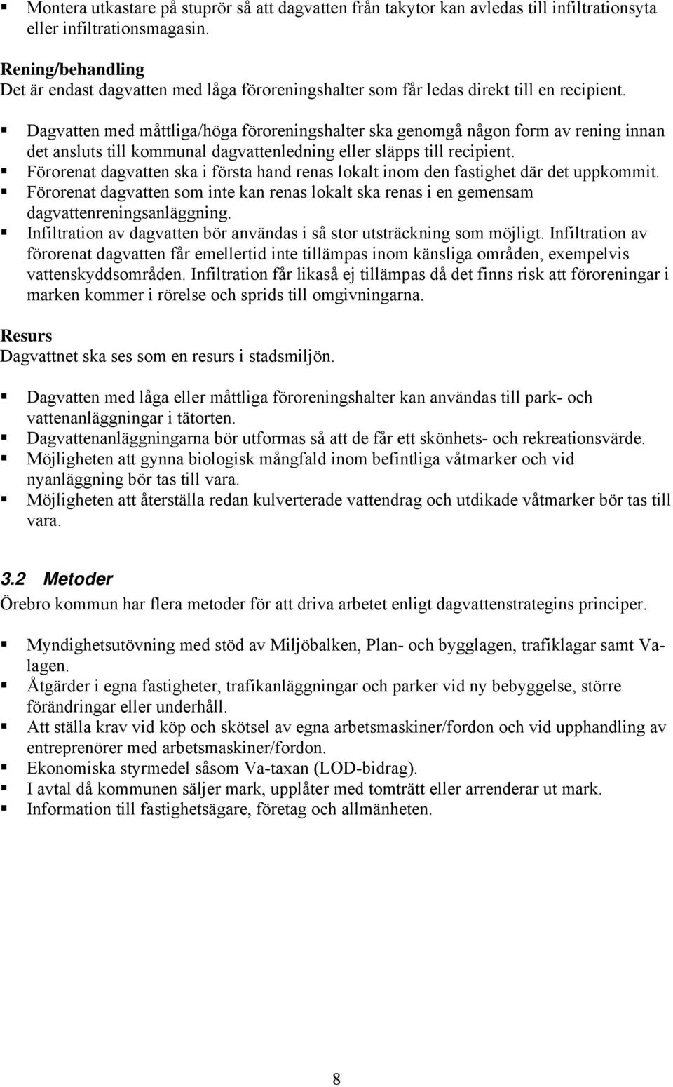 Dagvatten med måttliga/höga föroreningshalter ska genomgå någon form av rening innan det ansluts till kommunal dagvattenledning eller släpps till recipient.