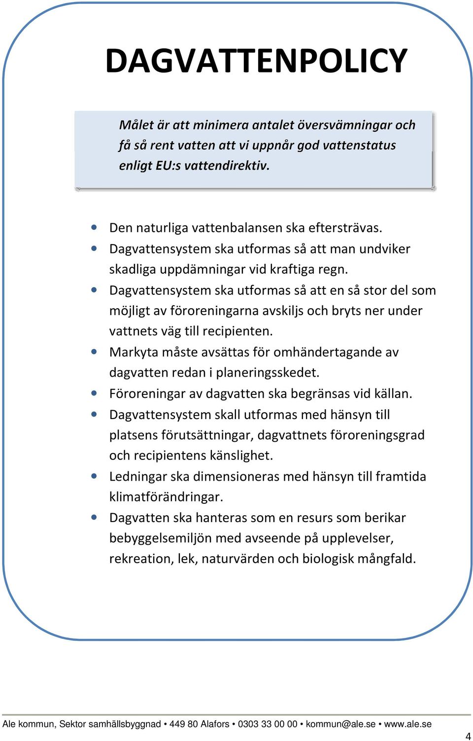 Markyta måste avsättas för omhändertagande av dagvatten redan i planeringsskedet. Föroreningar av dagvatten ska begränsas vid källan.