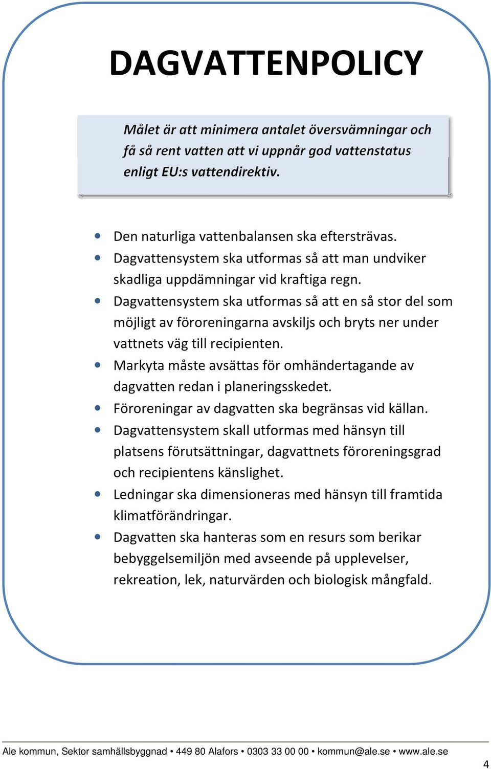 Markyta måste avsättas för omhändertagande av dagvatten redan i planeringsskedet. Föroreningar av dagvatten ska begränsas vid källan.