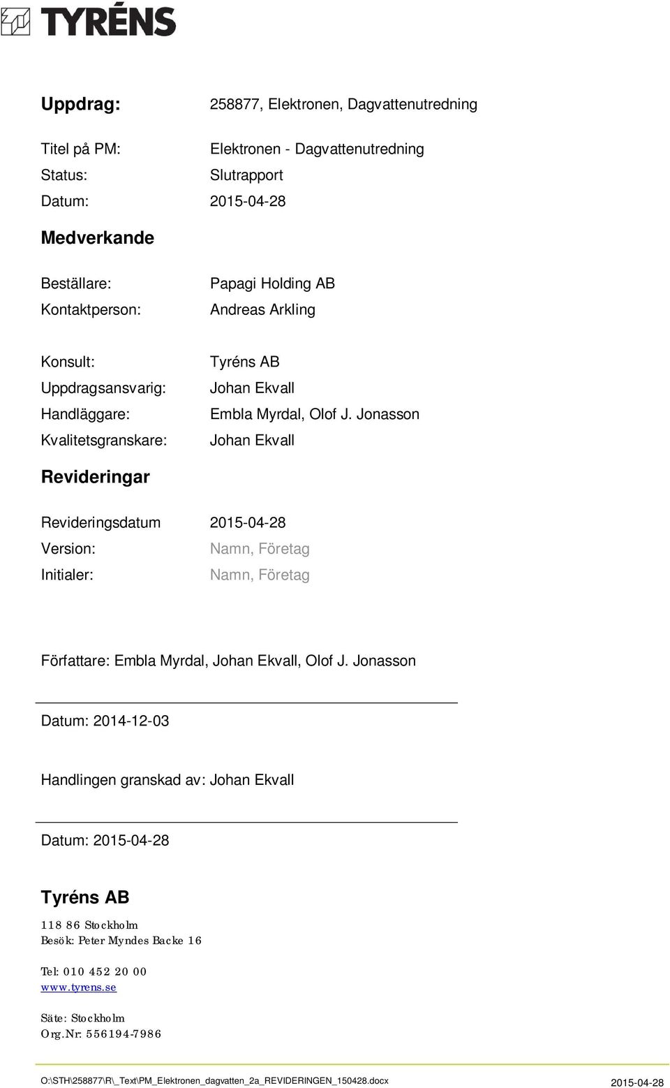 Jonasson Johan Ekvall Revideringar Revideringsdatum 2015-04-28 Version: Namn, Företag Initialer: Namn, Företag Författare: Embla Myrdal, Johan Ekvall, Olof J.