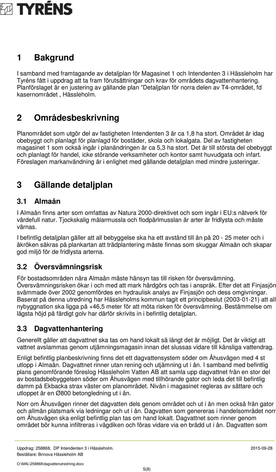 2 Områdesbeskrivning Planområdet som utgör del av fastigheten Intendenten 3 är ca 1,8 ha stort. Området är idag obebyggt och planlagt för planlagd för bostäder, skola och lokalgata.