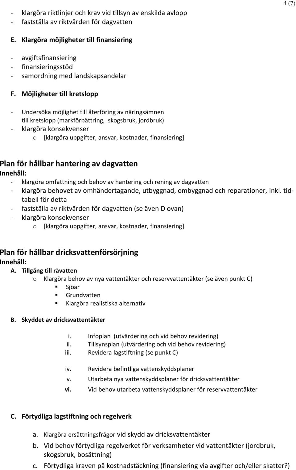 Möjligheter till kretslopp - Undersöka möjlighet till återföring av näringsämnen till kretslopp (markförbättring, skogsbruk, jordbruk) Plan för hållbar hantering av dagvatten Innehåll: - klargöra