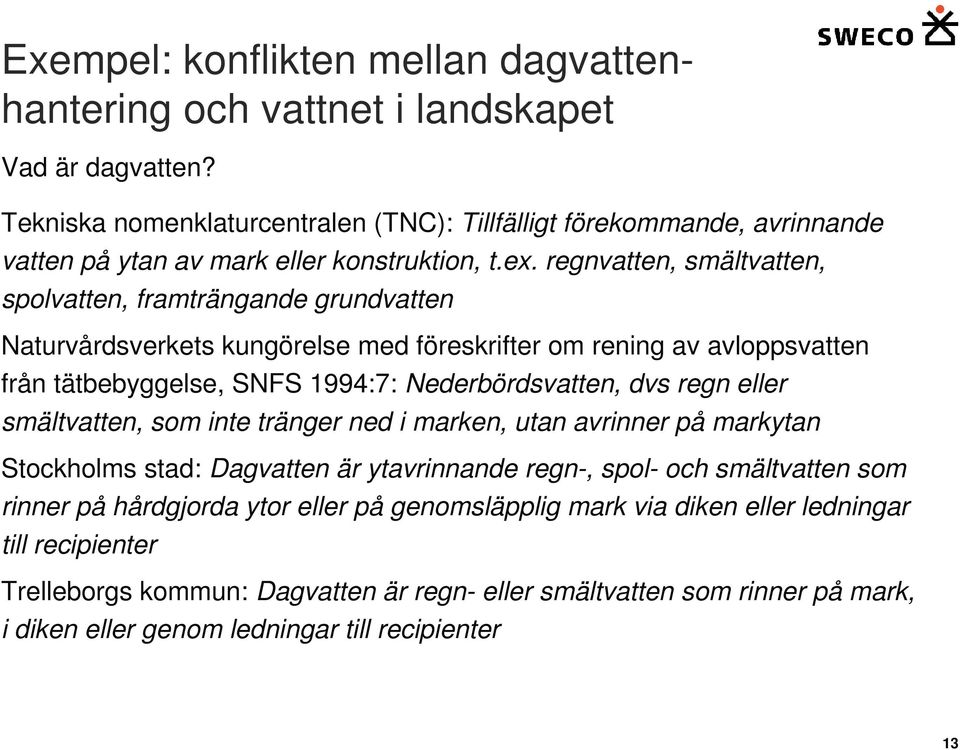 regnvatten, smältvatten, spolvatten, framträngande grundvatten Naturvårdsverkets kungörelse med föreskrifter om rening av avloppsvatten från tätbebyggelse, SNFS 1994:7: Nederbördsvatten, dvs regn