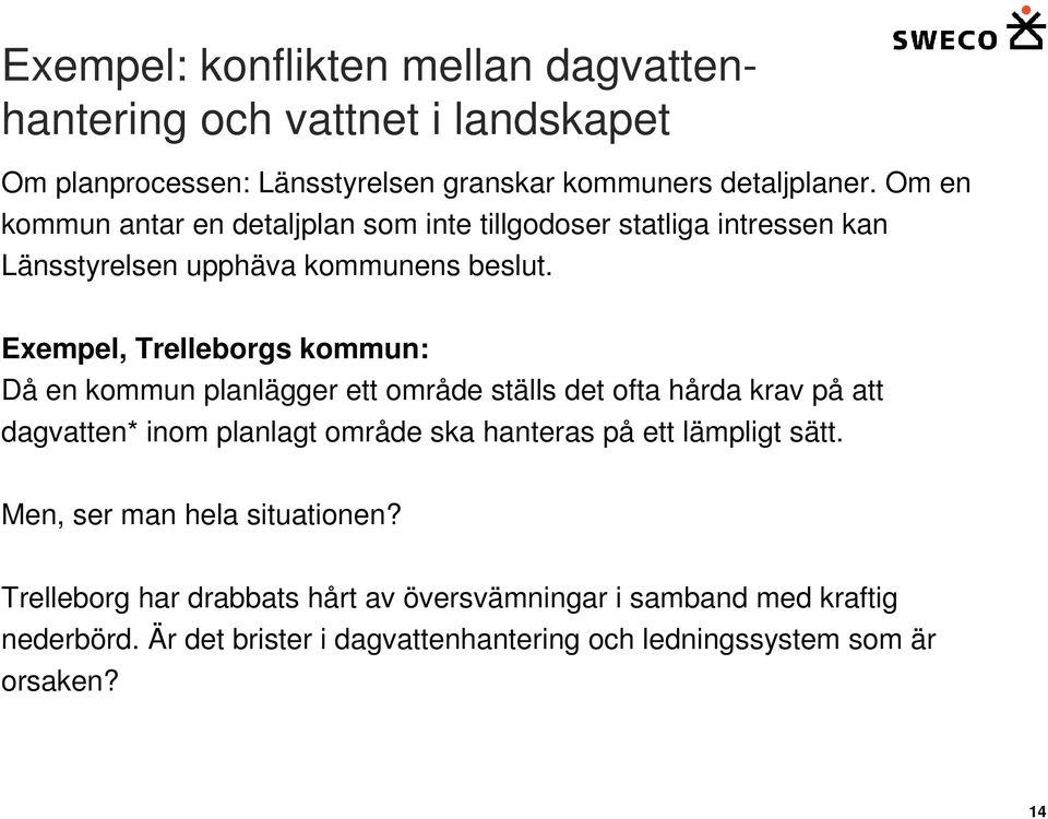 Exempel, Trelleborgs kommun: Då en kommun planlägger ett område ställs det ofta hårda krav på att dagvatten* inom planlagt område ska hanteras på ett