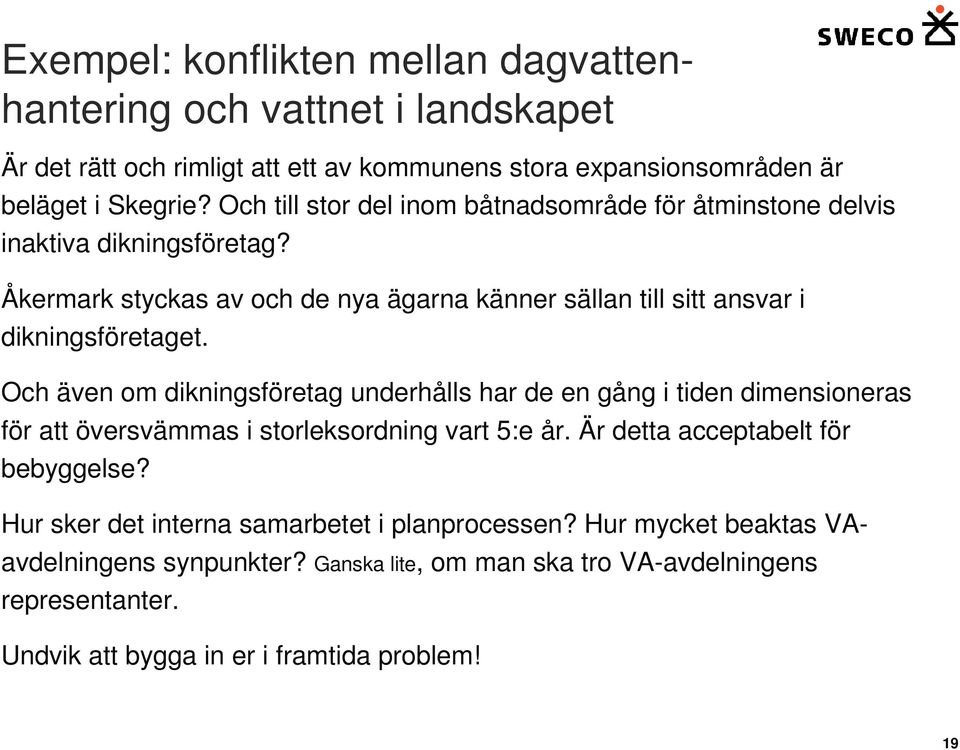 Och även om dikningsföretag underhålls har de en gång i tiden dimensioneras för att översvämmas i storleksordning vart 5:e år. Är detta acceptabelt för bebyggelse?