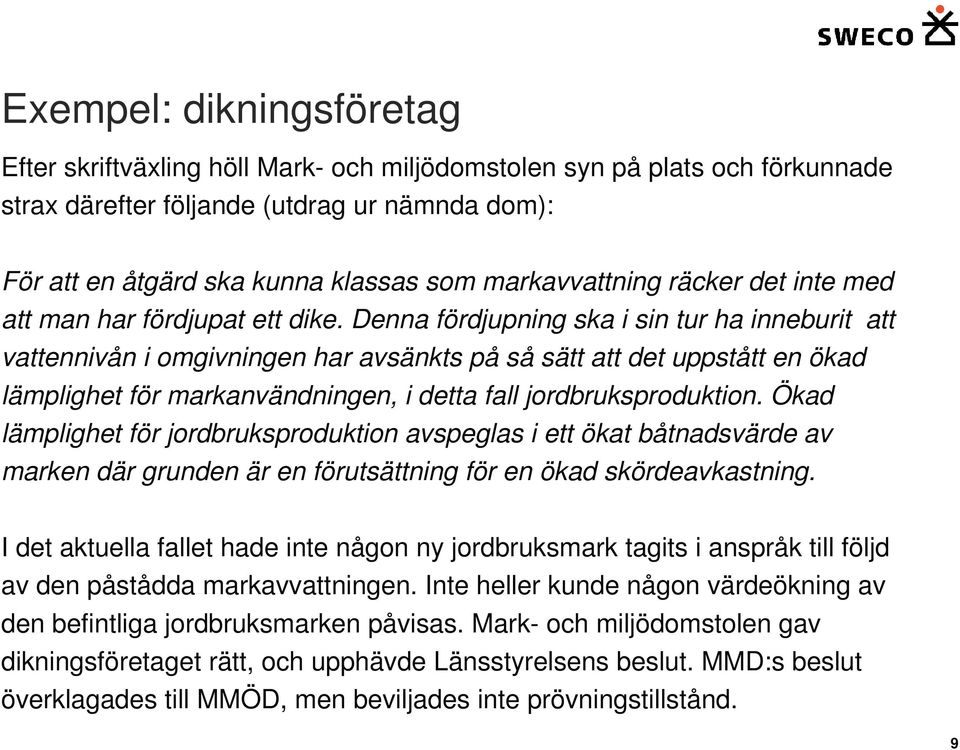 Denna fördjupning ska i sin tur ha inneburit att vattennivån i omgivningen har avsänkts på så sätt att det uppstått en ökad lämplighet för markanvändningen, i detta fall jordbruksproduktion.